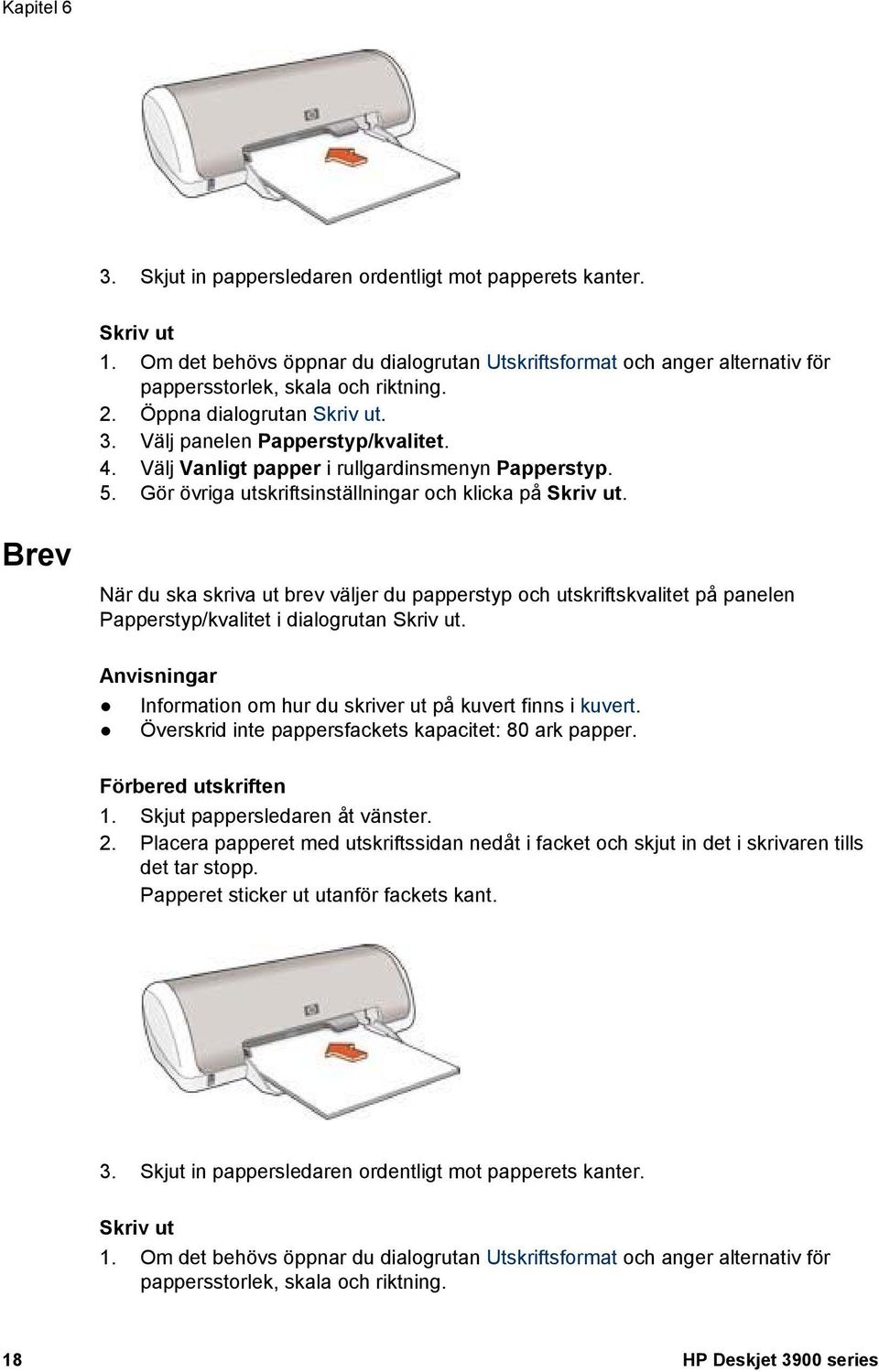 Brev När du ska skriva ut brev väljer du papperstyp och utskriftskvalitet på panelen Papperstyp/kvalitet i dialogrutan Skriv ut. Anvisningar Information om hur du skriver ut på kuvert finns i kuvert.