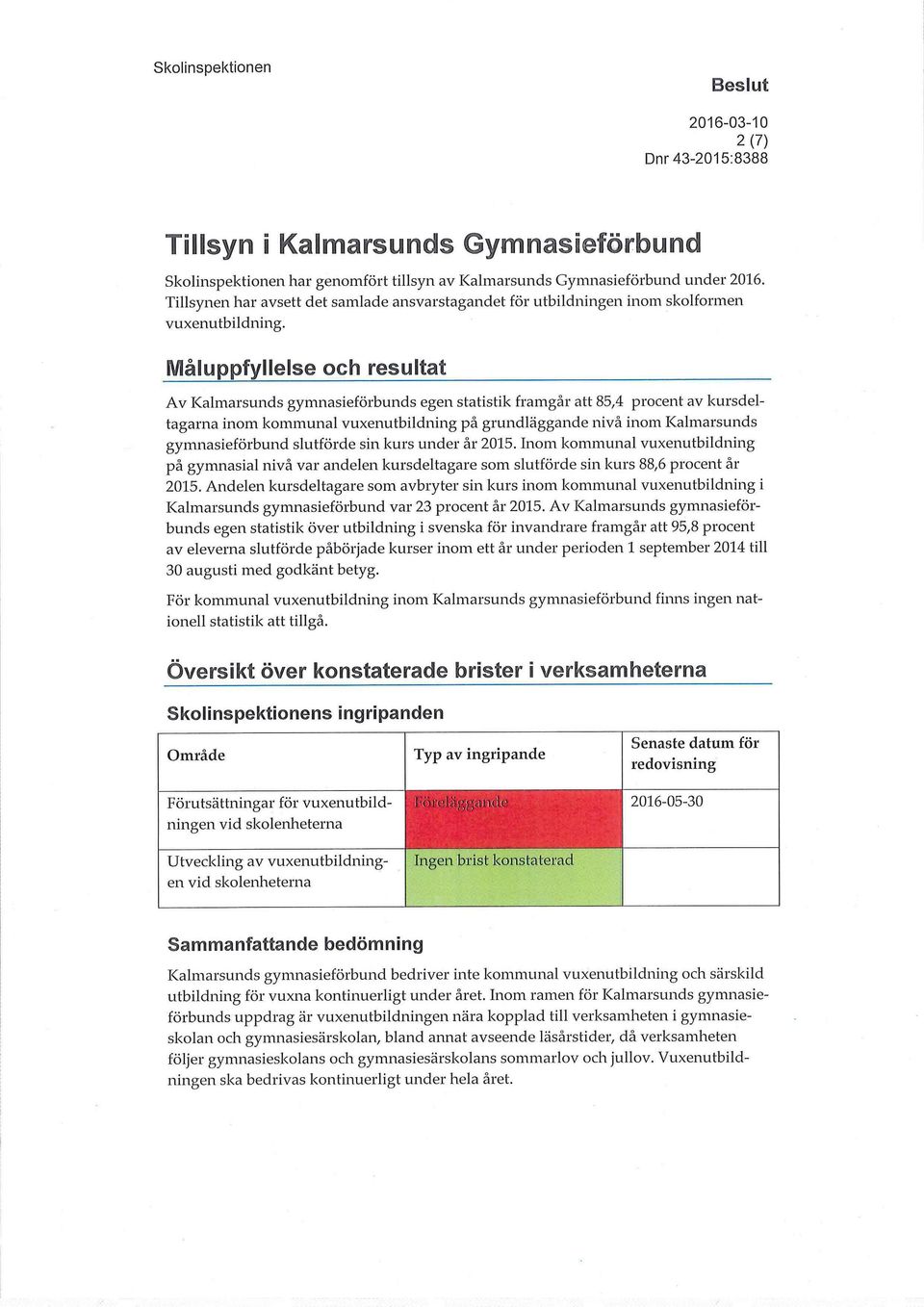 Måluppfyllelse och resultat Av Kalmarsunds gymnasieförbunds egen statistik framgår att 85,4 procent av kursdeltagarna inom kommunal vuxenutbildning på grundläggande nivå inom Kalmarsunds