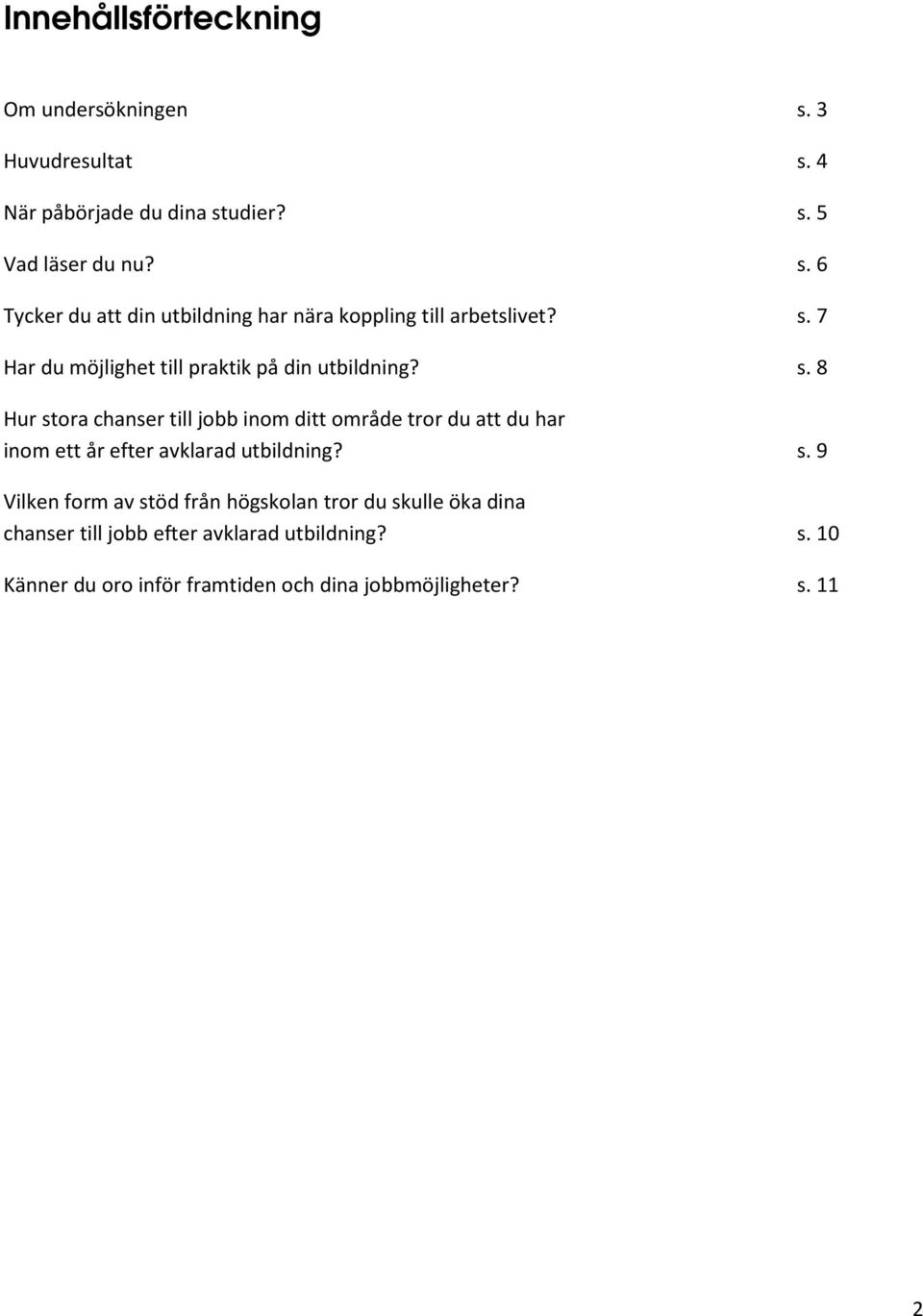 8 Hur stora chanser till jobb inom ditt område tror du att du har inom ett år efter avklarad utbildning? s. 9 Vilken form av stöd från högskolan tror du skulle öka dina chanser till jobb efter avklarad utbildning?