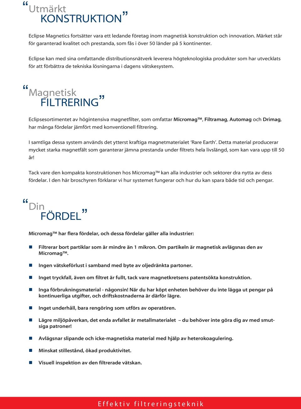 Eclipse kan med sina omfattande distributionsnätverk leverera högteknologiska produkter som har utvecklats för att förbättra de tekniska lösningarna i dagens vätskesystem.