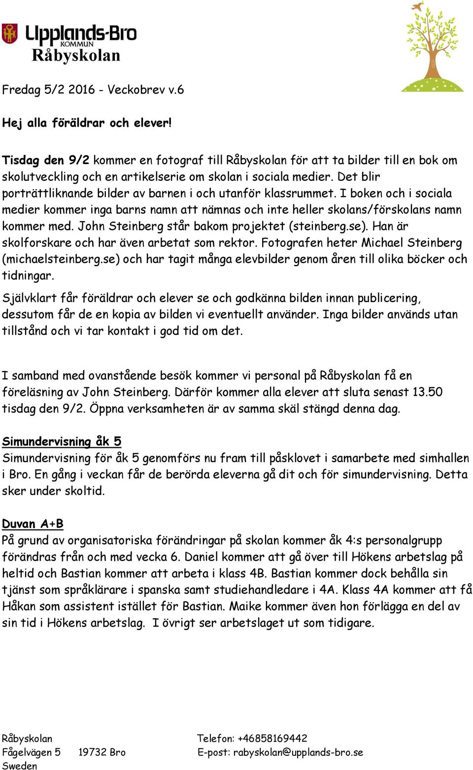 Det blir porträttliknande bilder av barnen i och utanför klassrummet. I boken och i sociala medier kommer inga barns namn att nämnas och inte heller skolans/förskolans namn kommer med.