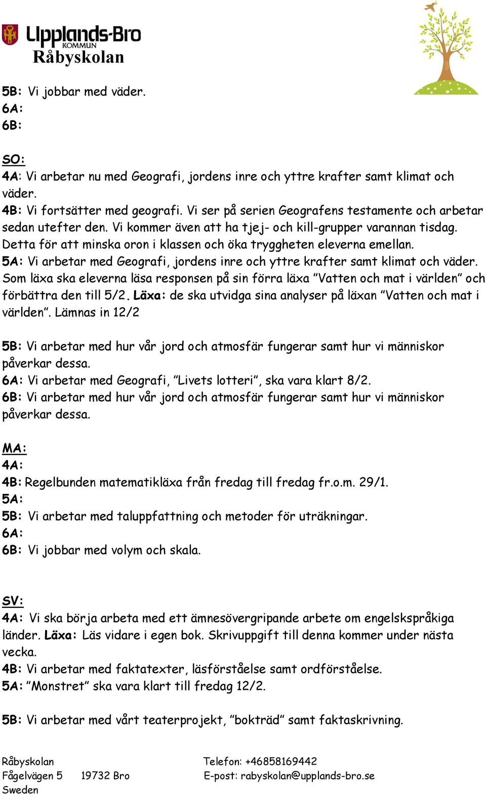 Detta för att minska oron i klassen och öka tryggheten eleverna emellan. 5A: Vi arbetar med Geografi, jordens inre och yttre krafter samt klimat och väder.