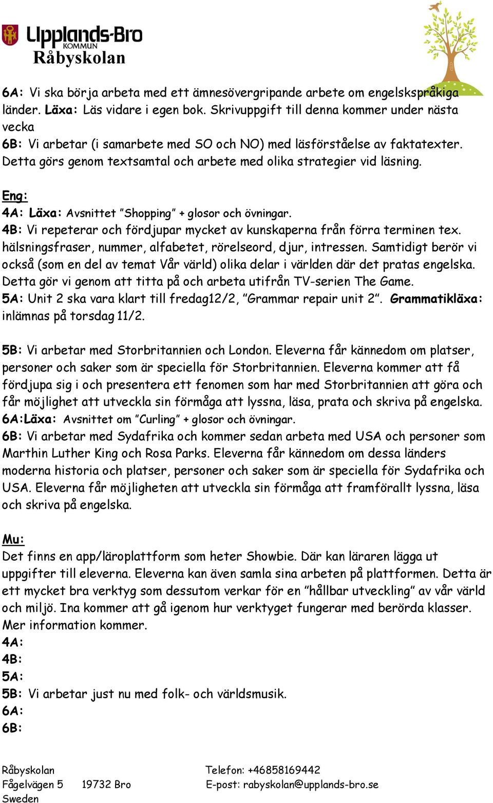 Eng: 4A: Läxa: Avsnittet Shopping + glosor och övningar. 4B: Vi repeterar och fördjupar mycket av kunskaperna från förra terminen tex. hälsningsfraser, nummer, alfabetet, rörelseord, djur, intressen.