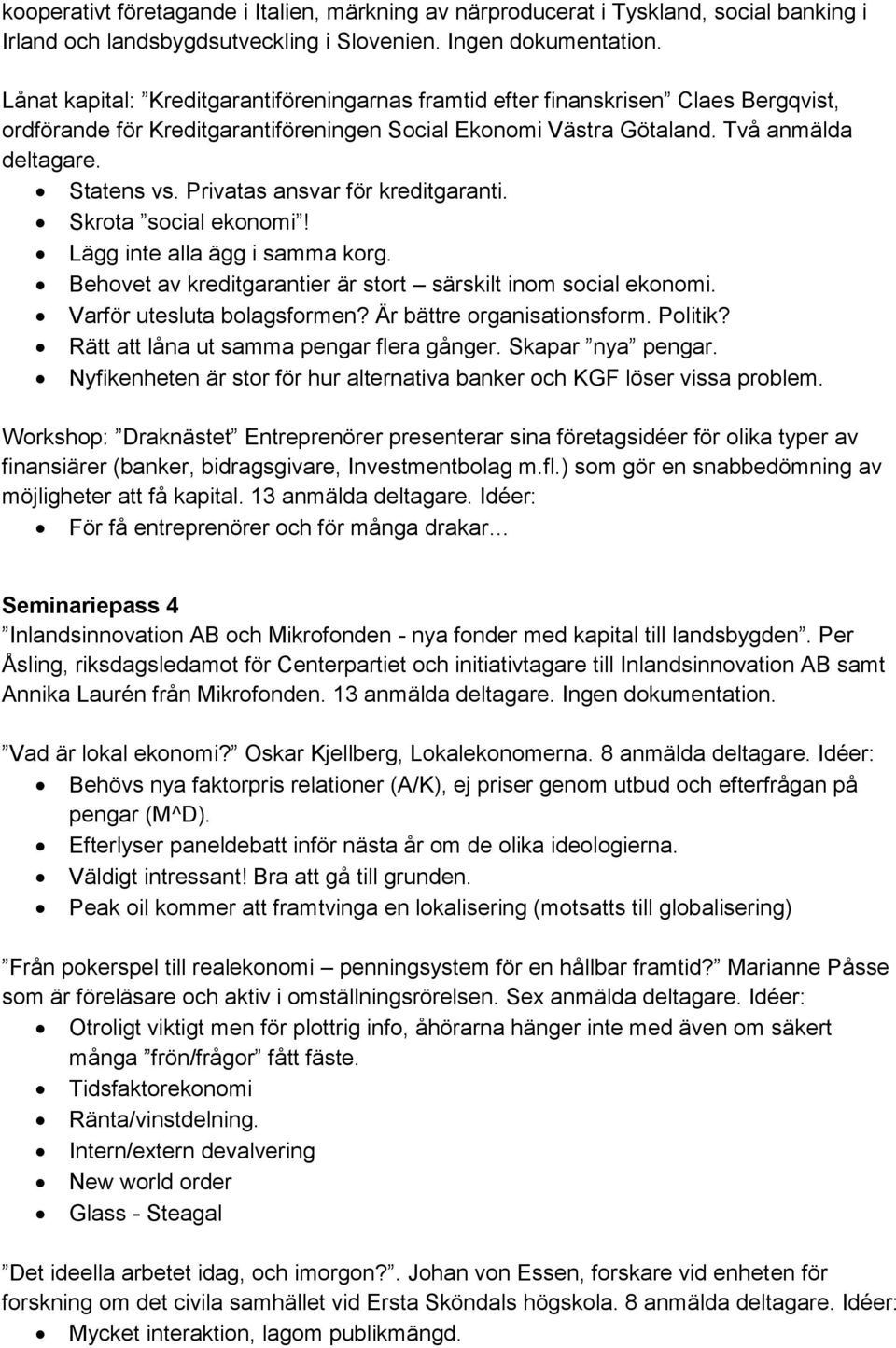Privatas ansvar för kreditgaranti. Skrota social ekonomi! Lägg inte alla ägg i samma korg. Behovet av kreditgarantier är stort särskilt inom social ekonomi. Varför utesluta bolagsformen?