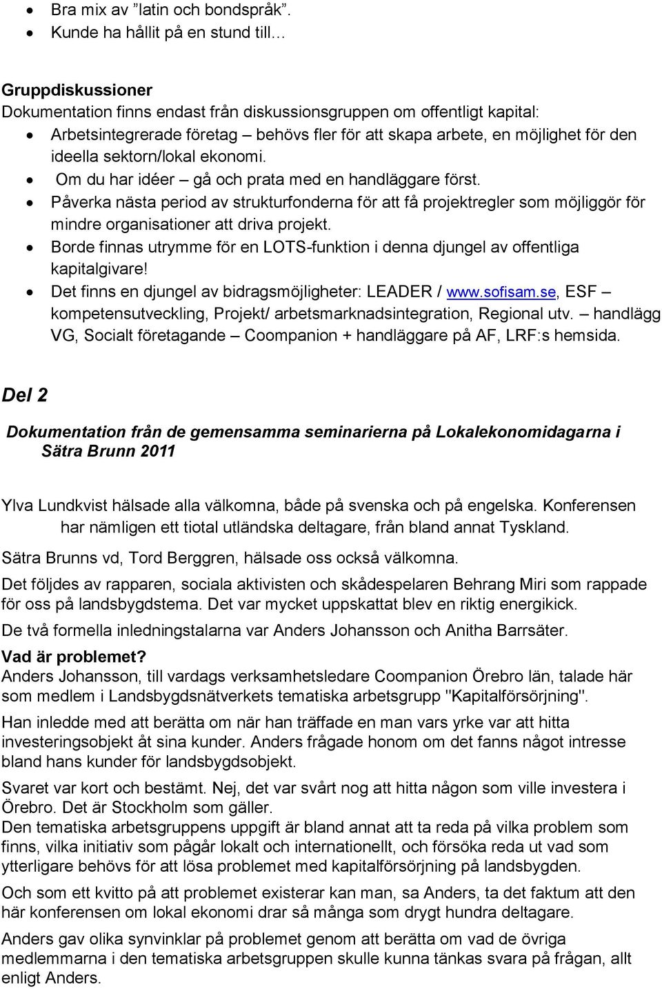 för den ideella sektorn/lokal ekonomi. Om du har idéer gå och prata med en handläggare först.