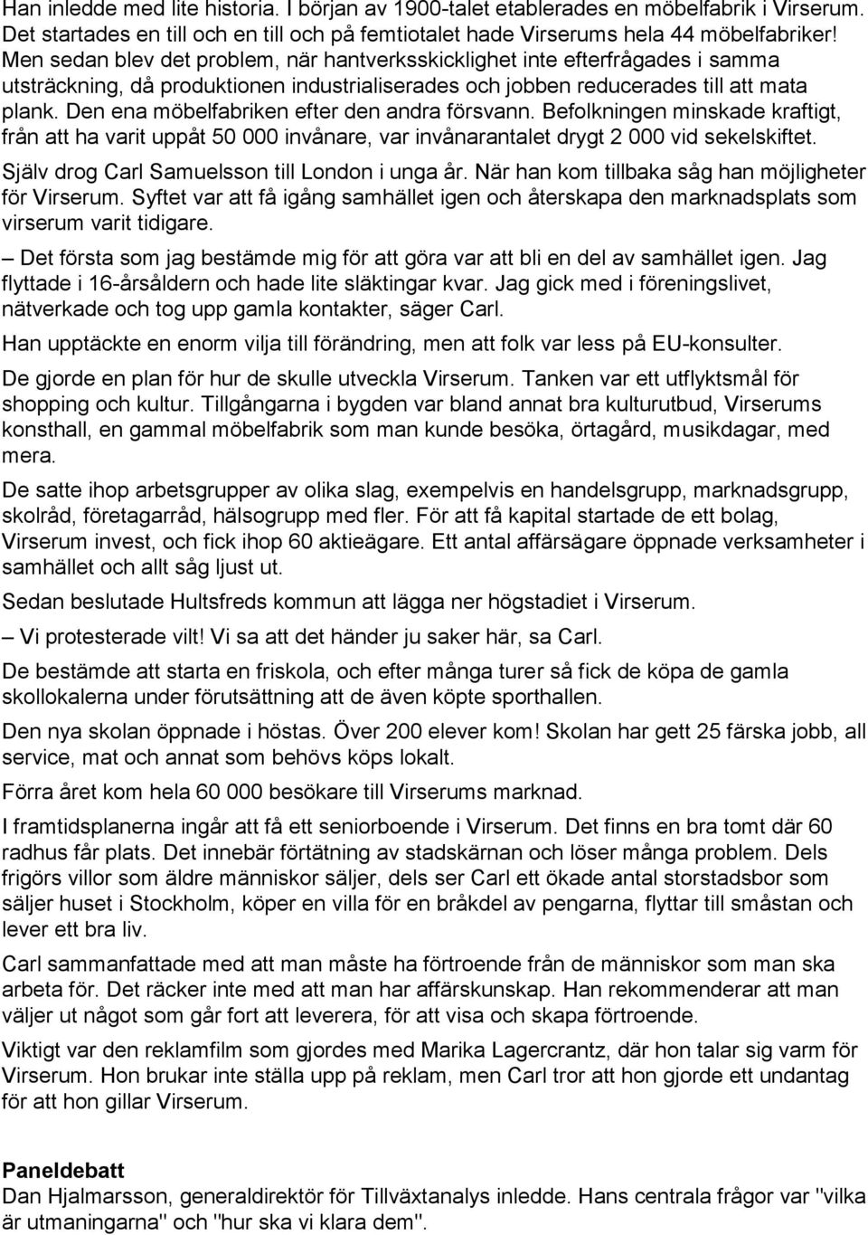 Den ena möbelfabriken efter den andra försvann. Befolkningen minskade kraftigt, från att ha varit uppåt 50 000 invånare, var invånarantalet drygt 2 000 vid sekelskiftet.