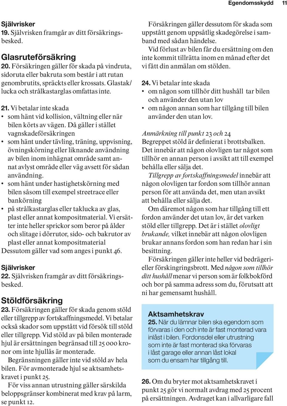 Vi betalar inte skada som hänt vid kollision, vältning eller när bilen körts av vägen.