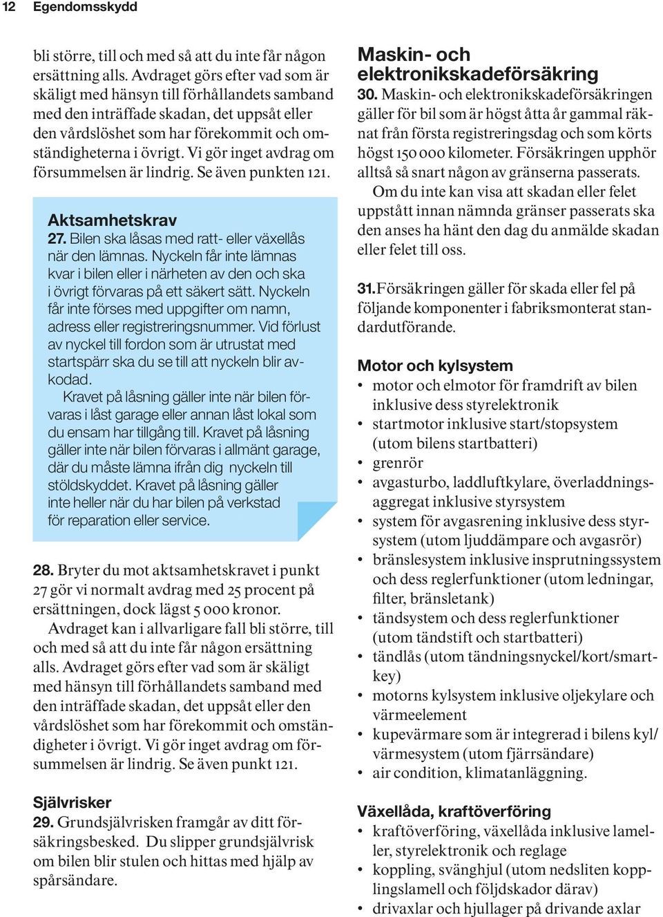 Vi gör inget avdrag om försummelsen är lindrig. Se även punkten 121. Aktsamhetskrav 27. Bilen ska låsas med ratt- eller växellås när den lämnas.