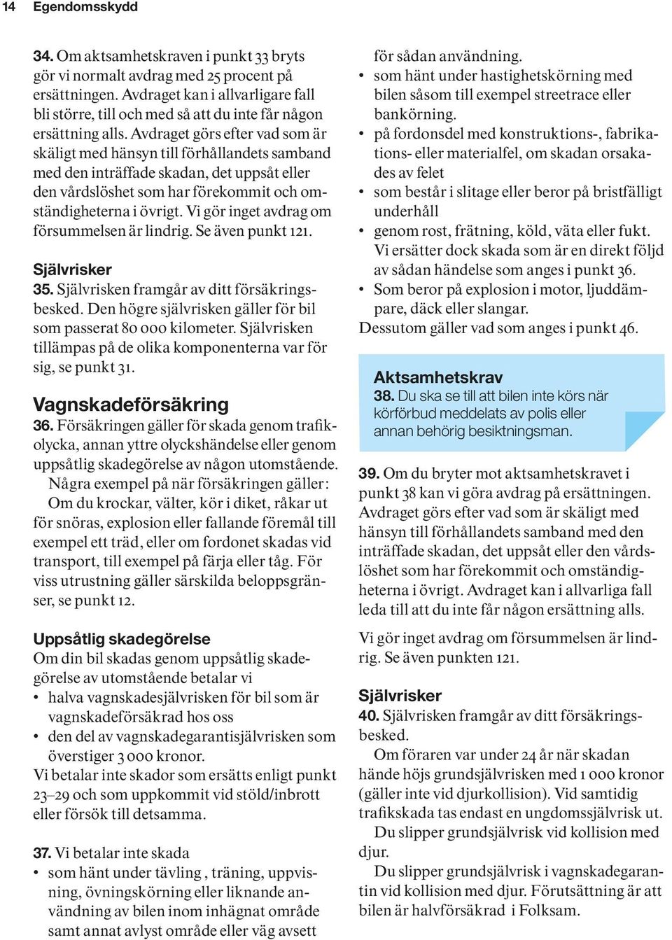 Avdraget görs efter vad som är skäligt med hänsyn till förhållandets samband med den inträffade skadan, det uppsåt eller den vårdslöshet som har förekommit och omständigheterna i övrigt.