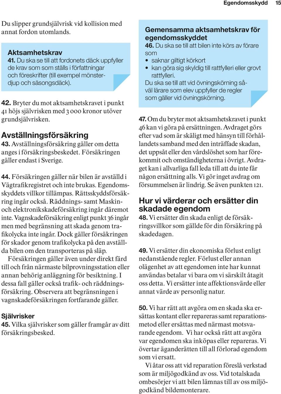 Bryter du mot aktsamhetskravet i punkt 41 höjs självrisken med 3 000 kronor utöver grundsjälvrisken. Avställningsförsäkring 43. Avställningsförsäkring gäller om detta anges i försäkringsbeskedet.
