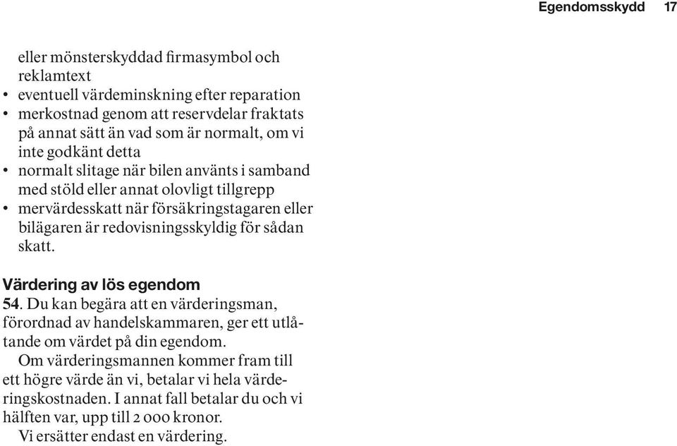 redovisningsskyldig för sådan skatt. Värdering av lös egendom 54. Du kan begära att en värderingsman, förordnad av handelskammaren, ger ett utlåtande om värdet på din egendom.