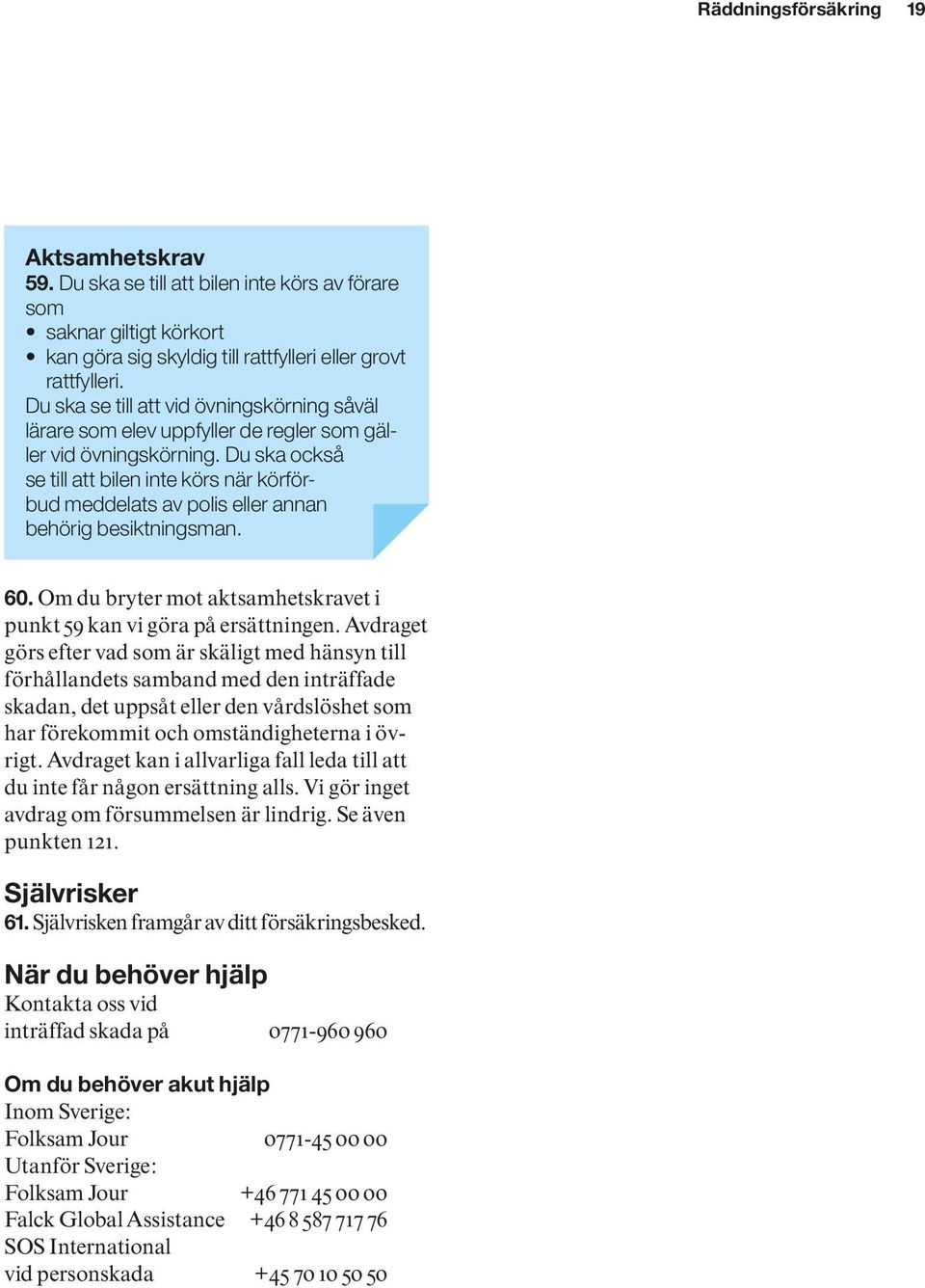 Du ska också se till att bilen inte körs när körförbud meddelats av polis eller annan behörig besiktningsman. 60. Om du bryter mot aktsamhetskravet i punkt 59 kan vi göra på ersättningen.