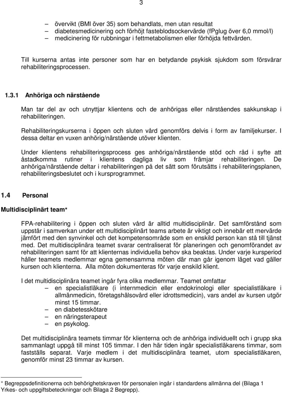 1 Anhöriga och närstående Man tar del av och utnyttjar klientens och de anhörigas eller närståendes sakkunskap i rehabiliteringen.