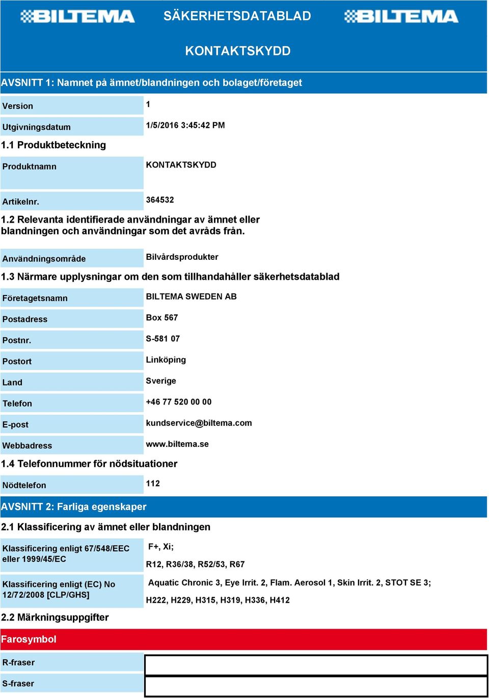 3 Närmare upplysningar om den som tillhandahåller säkerhetsdatablad Företagetsnamn BILTEMA SWEDEN AB Postadress Box 567 Postnr.