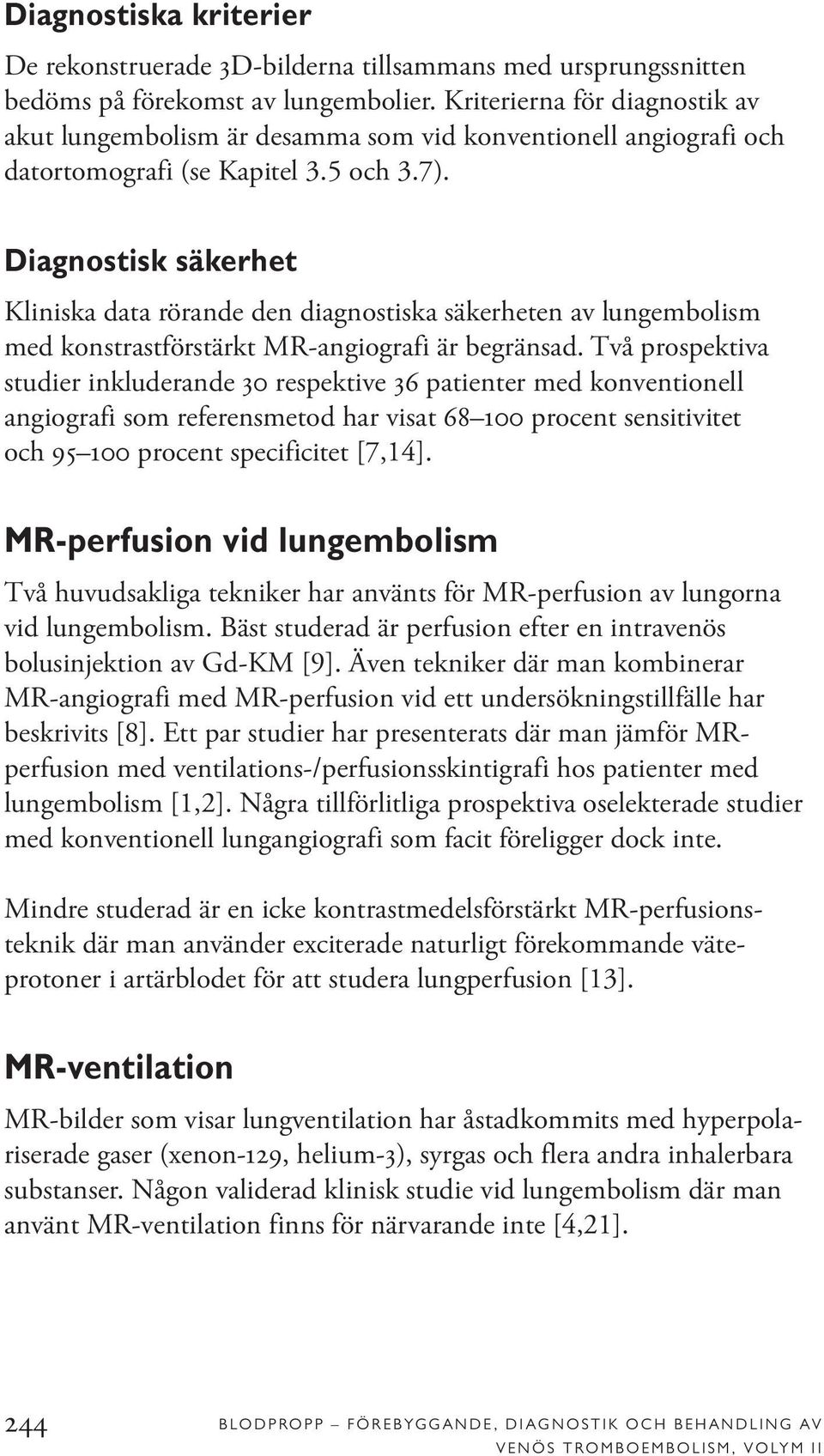 Diagnostisk säkerhet Kliniska data rörande den diagnostiska säkerheten av lungembolism med konstrastförstärkt MR-angiografi är begränsad.