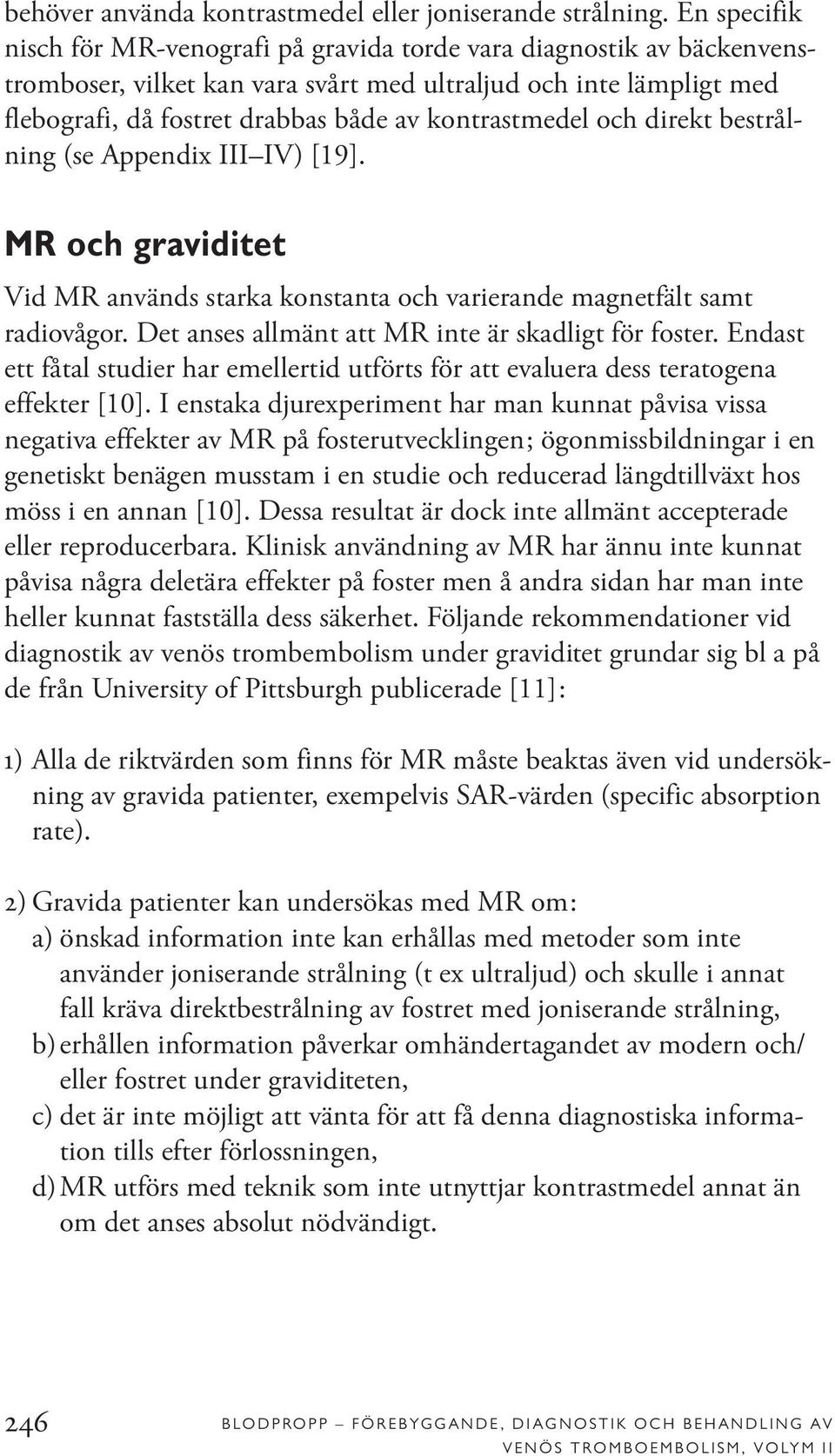 kontrastmedel och direkt bestrålning (se Appendix III IV) [19]. MR och graviditet Vid MR används starka konstanta och varierande magnetfält samt radiovågor.
