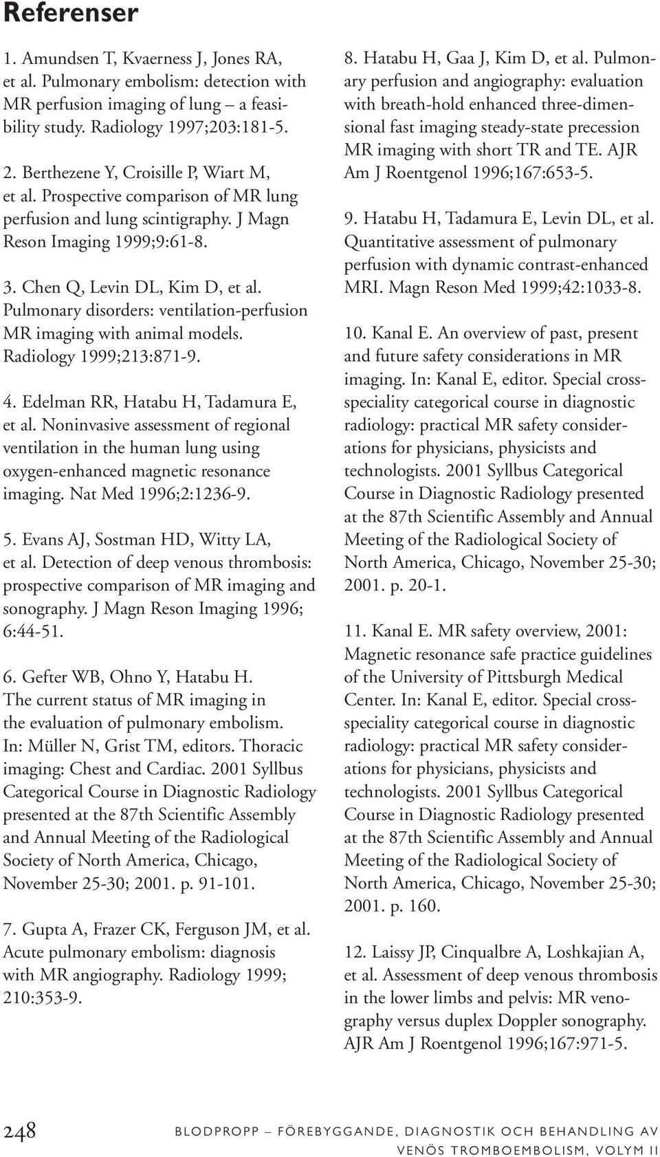 Pulmonary disorders: ventilation-perfusion MR imaging with animal models. Radiology 1999;213:871-9. 4. Edelman RR, Hatabu H, Tadamura E, et al.