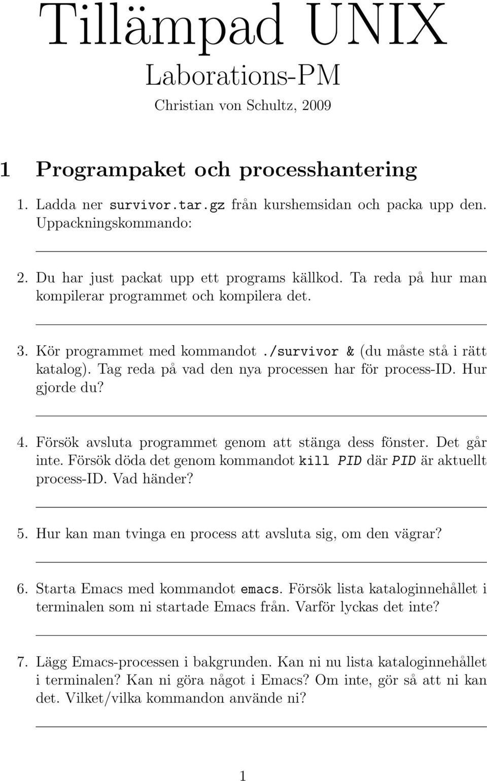 Tag reda på vad den nya processen har för process-id. Hur gjorde du? 4. Försök avsluta programmet genom att stänga dess fönster. Det går inte.