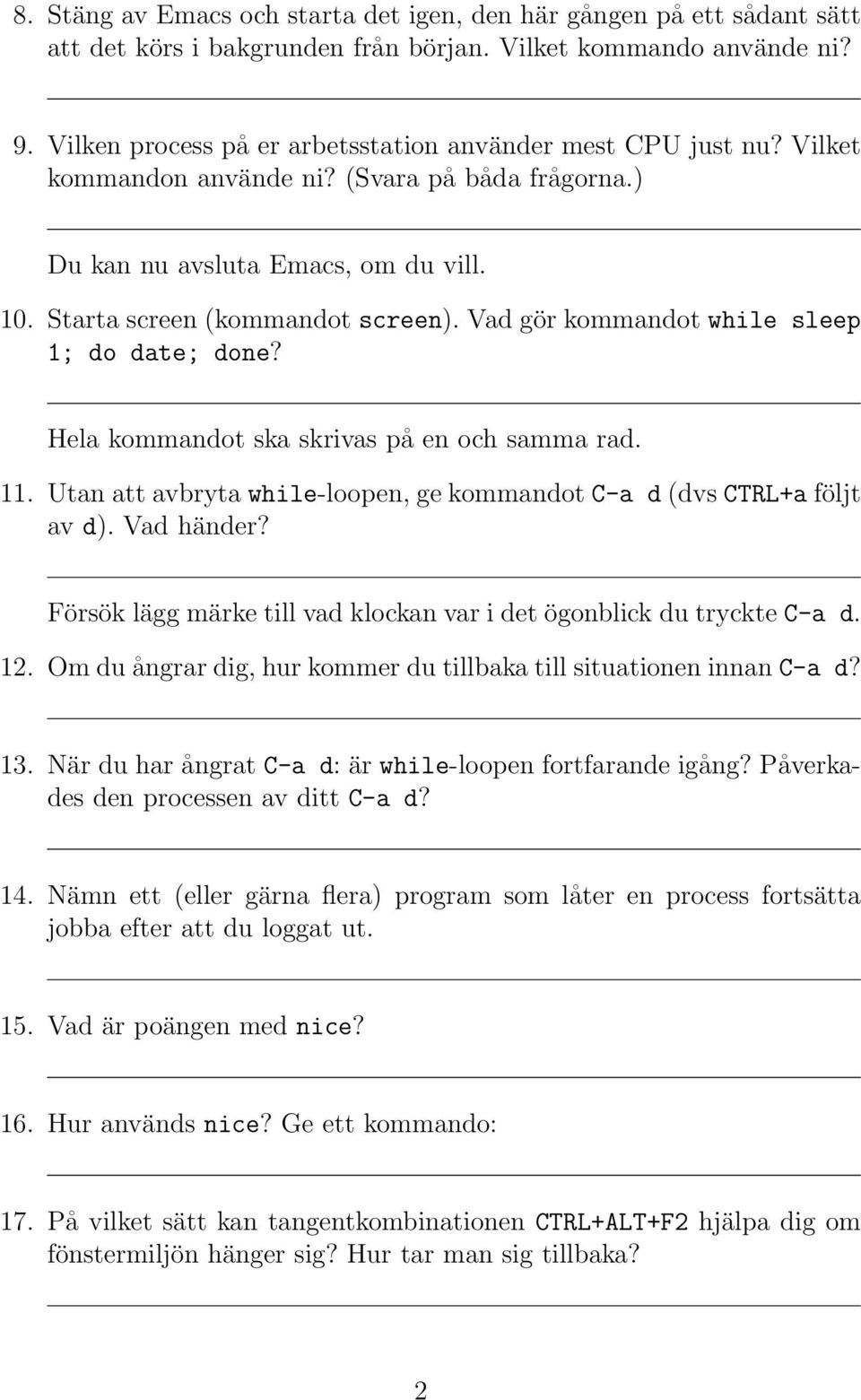 Vad gör kommandot while sleep 1; do date; done? Hela kommandot ska skrivas på en och samma rad. 11. Utan att avbryta while-loopen, ge kommandot C-a d (dvs CTRL+a följt av d). Vad händer?