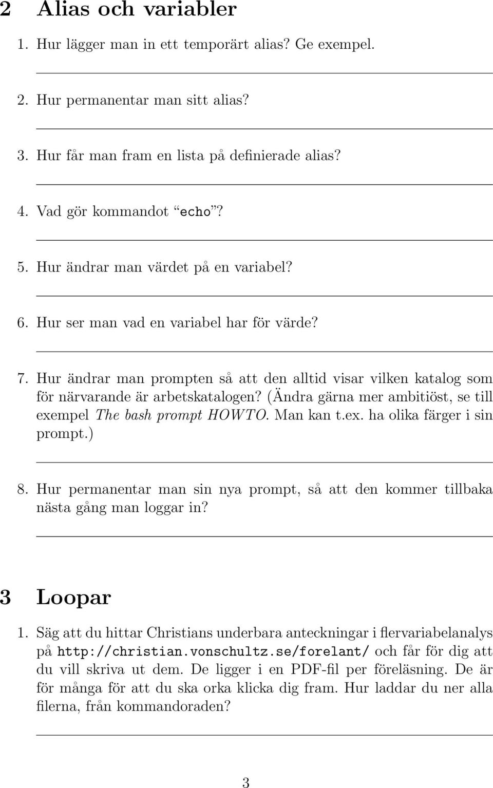 (Ändra gärna mer ambitiöst, se till exempel The bash prompt HOWTO. Man kan t.ex. ha olika färger i sin prompt.) 8.