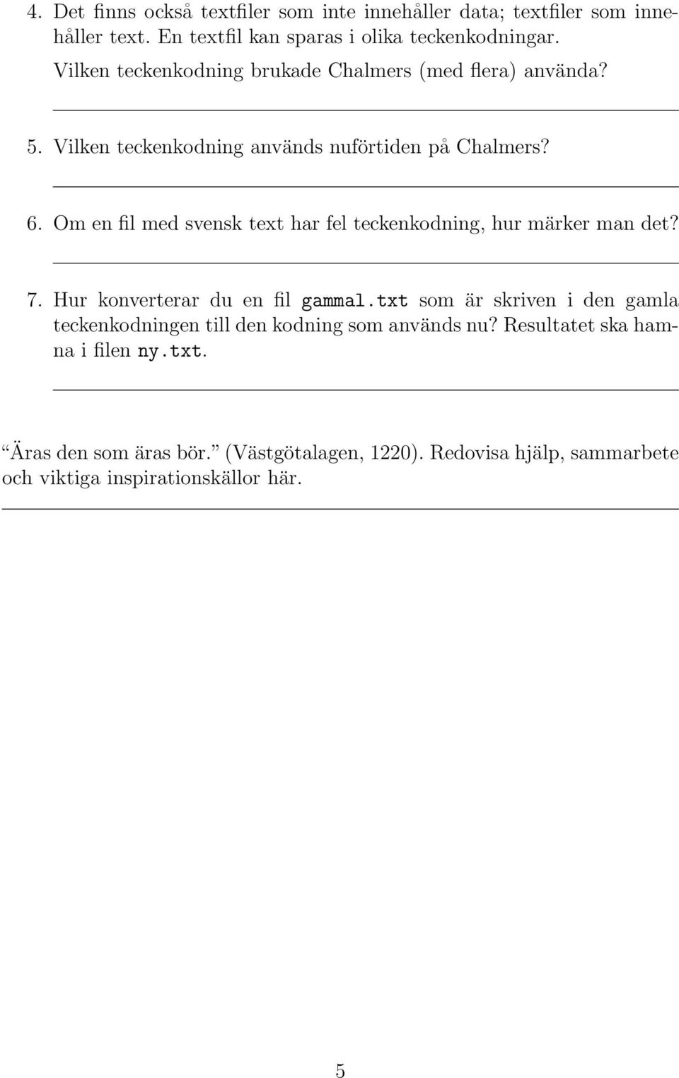 Om en fil med svensk text har fel teckenkodning, hur märker man det? 7. Hur konverterar du en fil gammal.