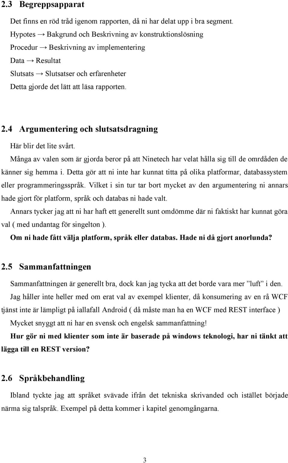 4 Argumentering och slutsatsdragning Här blir det lite svårt. Många av valen som är gjorda beror på att Ninetech har velat hålla sig till de omrdåden de känner sig hemma i.