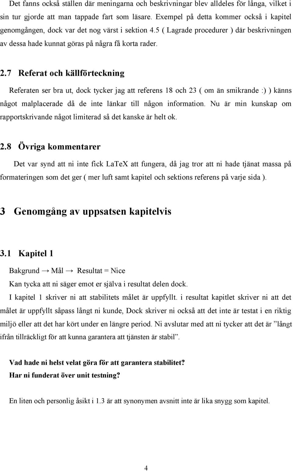 7 Referat och källförteckning Referaten ser bra ut, dock tycker jag att referens 18 och 23 ( om än smikrande :) ) känns något malplacerade då de inte länkar till någon information.