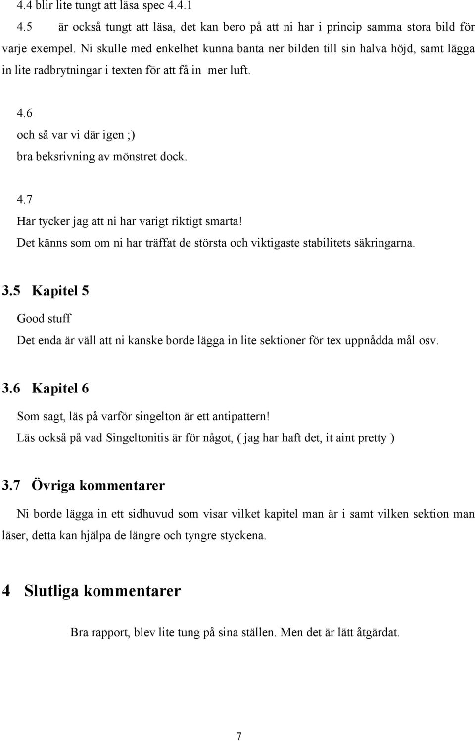 Det känns som om ni har träffat de största och viktigaste stabilitets säkringarna. 3.5 Kapitel 5 Good stuff Det enda är väll att ni kanske borde lägga in lite sektioner för tex uppnådda mål osv. 3.6 Kapitel 6 Som sagt, läs på varför singelton är ett antipattern!