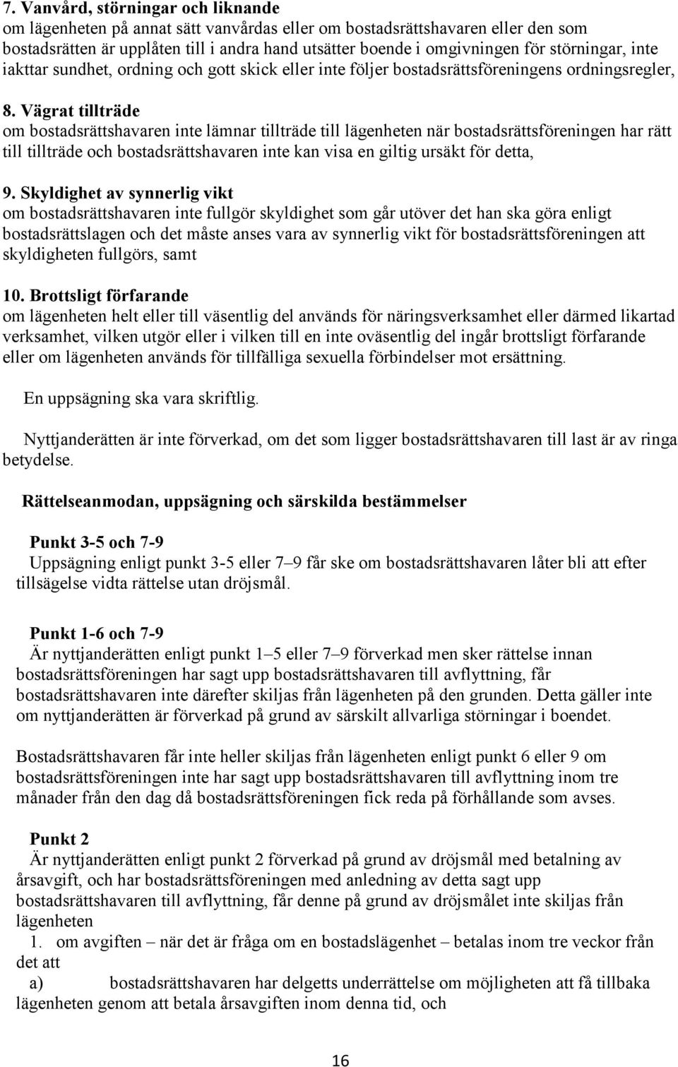 Vägrat tillträde om bostadsrättshavaren inte lämnar tillträde till lägenheten när bostadsrättsföreningen har rätt till tillträde och bostadsrättshavaren inte kan visa en giltig ursäkt för detta, 9.