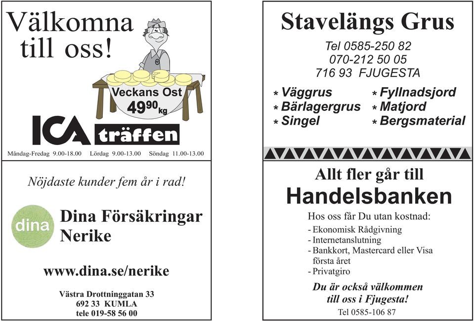 Bergsmaterial Måndag-Fredag 9.00-18.00 Lördag 9.00-13.00 Söndag 11.00-13.00 Nöjdaste kunder fem år i rad! Dina Försäkringar Nerike www.dina.