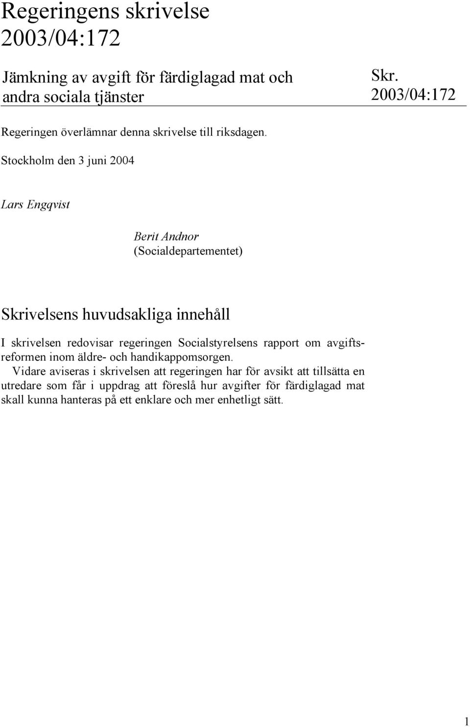 Stockholm den 3 juni 2004 Lars Engqvist Berit Andnor (Socialdepartementet) Skrivelsens huvudsakliga innehåll I skrivelsen redovisar regeringen