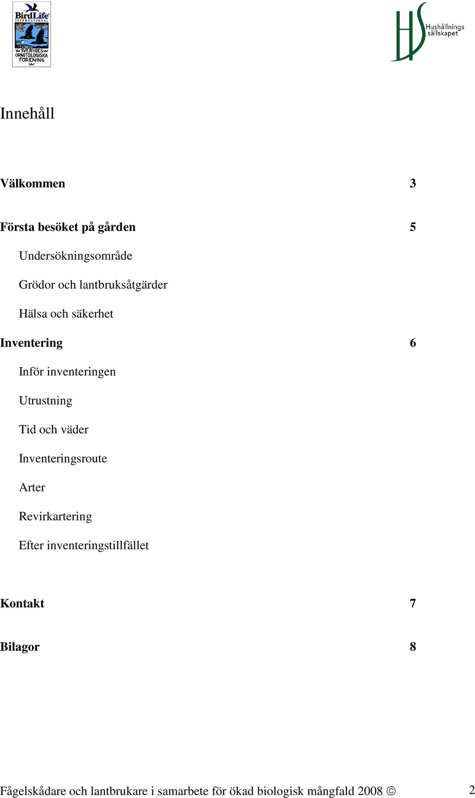 Tid och väder Inventeringsroute Arter Revirkartering Efter inventeringstillfället