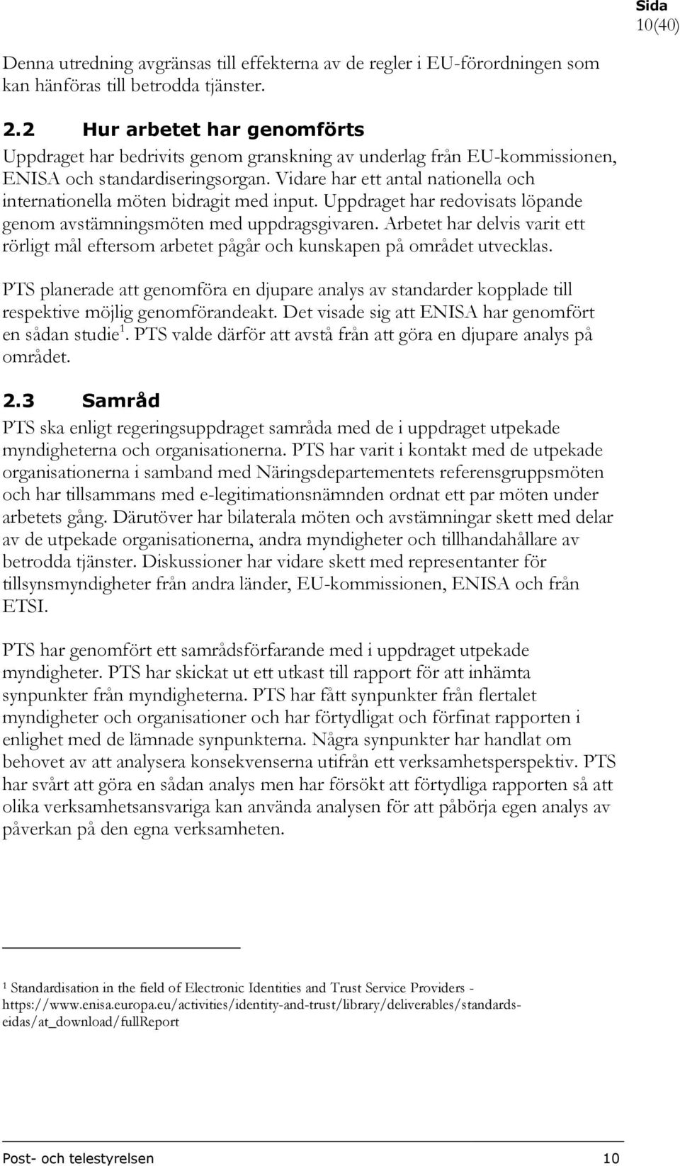 Vidare har ett antal nationella och internationella möten bidragit med input. Uppdraget har redovisats löpande genom avstämningsmöten med uppdragsgivaren.