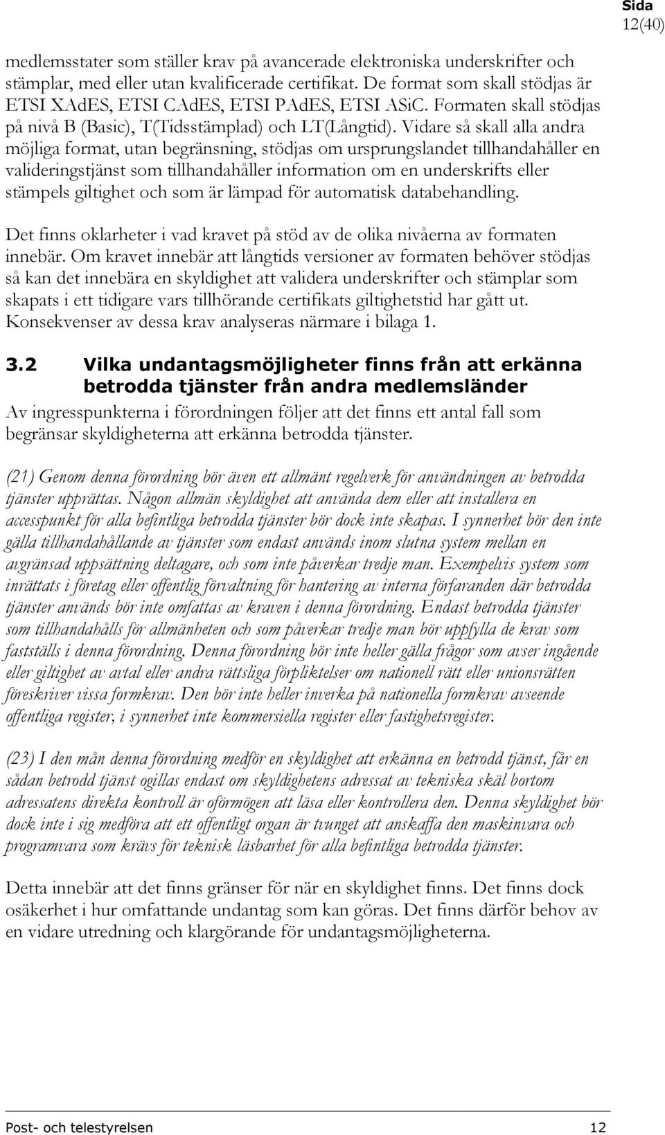 Vidare så skall alla andra möjliga format, utan begränsning, stödjas om ursprungslandet tillhandahåller en valideringstjänst som tillhandahåller information om en underskrifts eller stämpels