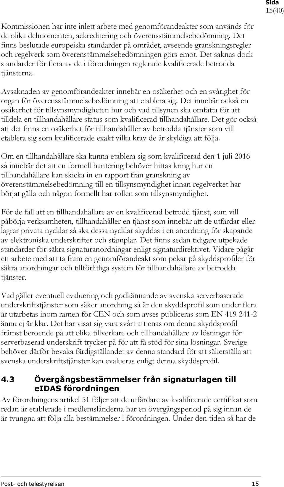 Det saknas dock standarder för flera av de i förordningen reglerade kvalificerade betrodda tjänsterna.