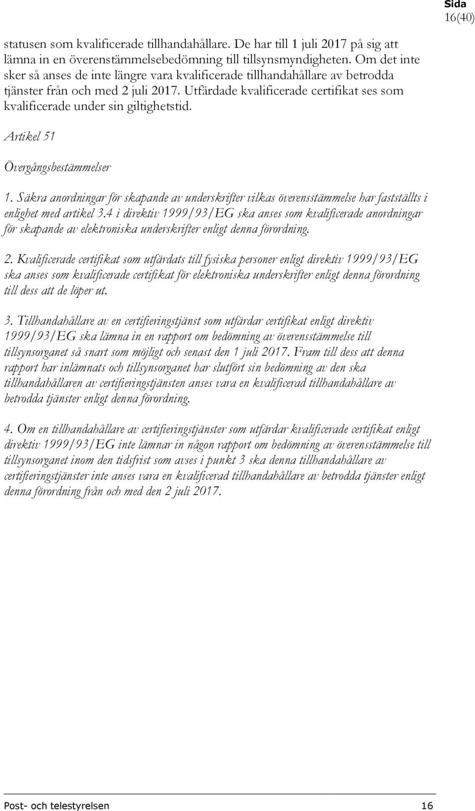 Utfärdade kvalificerade certifikat ses som kvalificerade under sin giltighetstid. Artikel 51 Övergångsbestämmelser 1.
