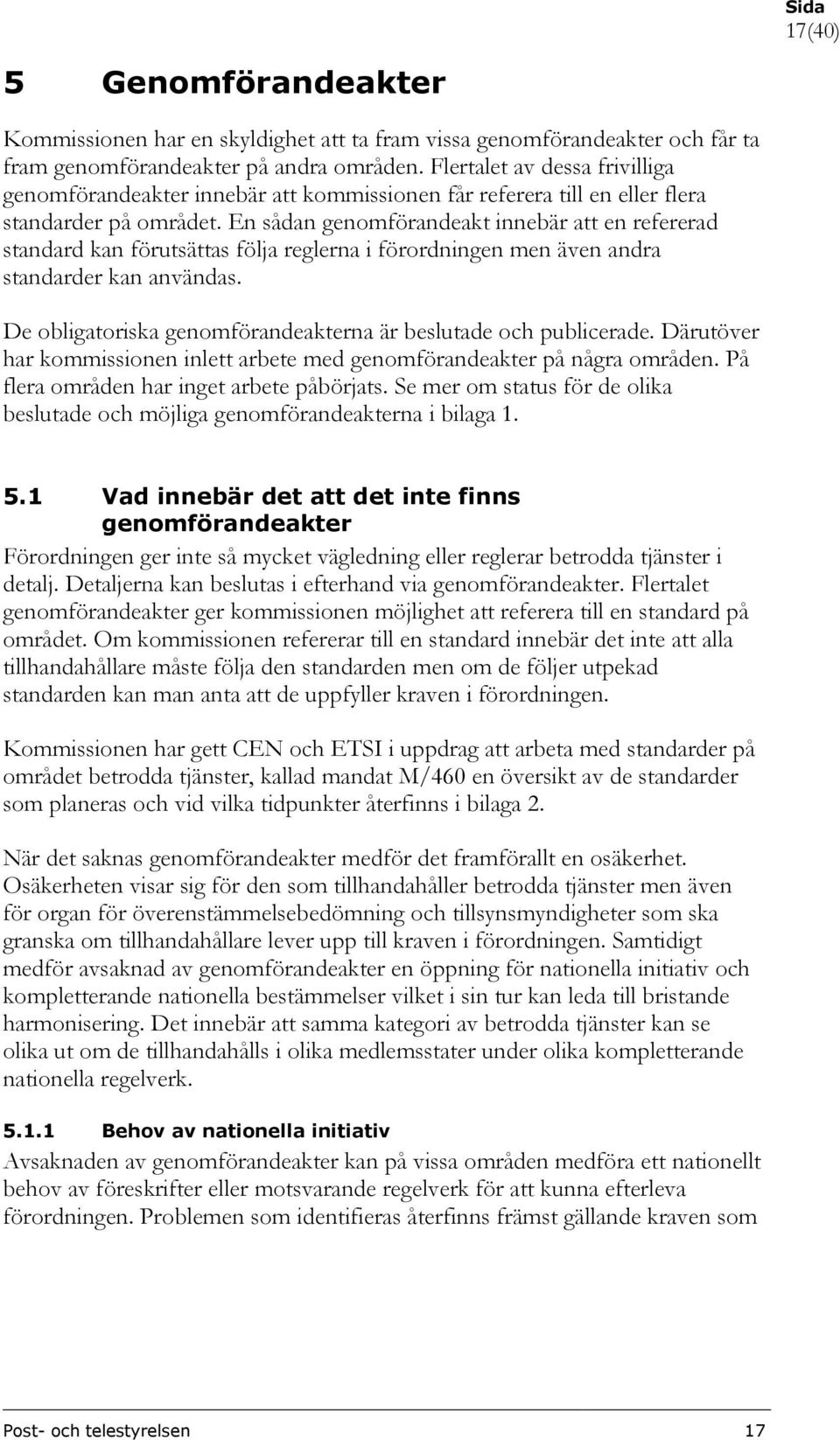 En sådan genomförandeakt innebär att en refererad standard kan förutsättas följa reglerna i förordningen men även andra standarder kan användas.