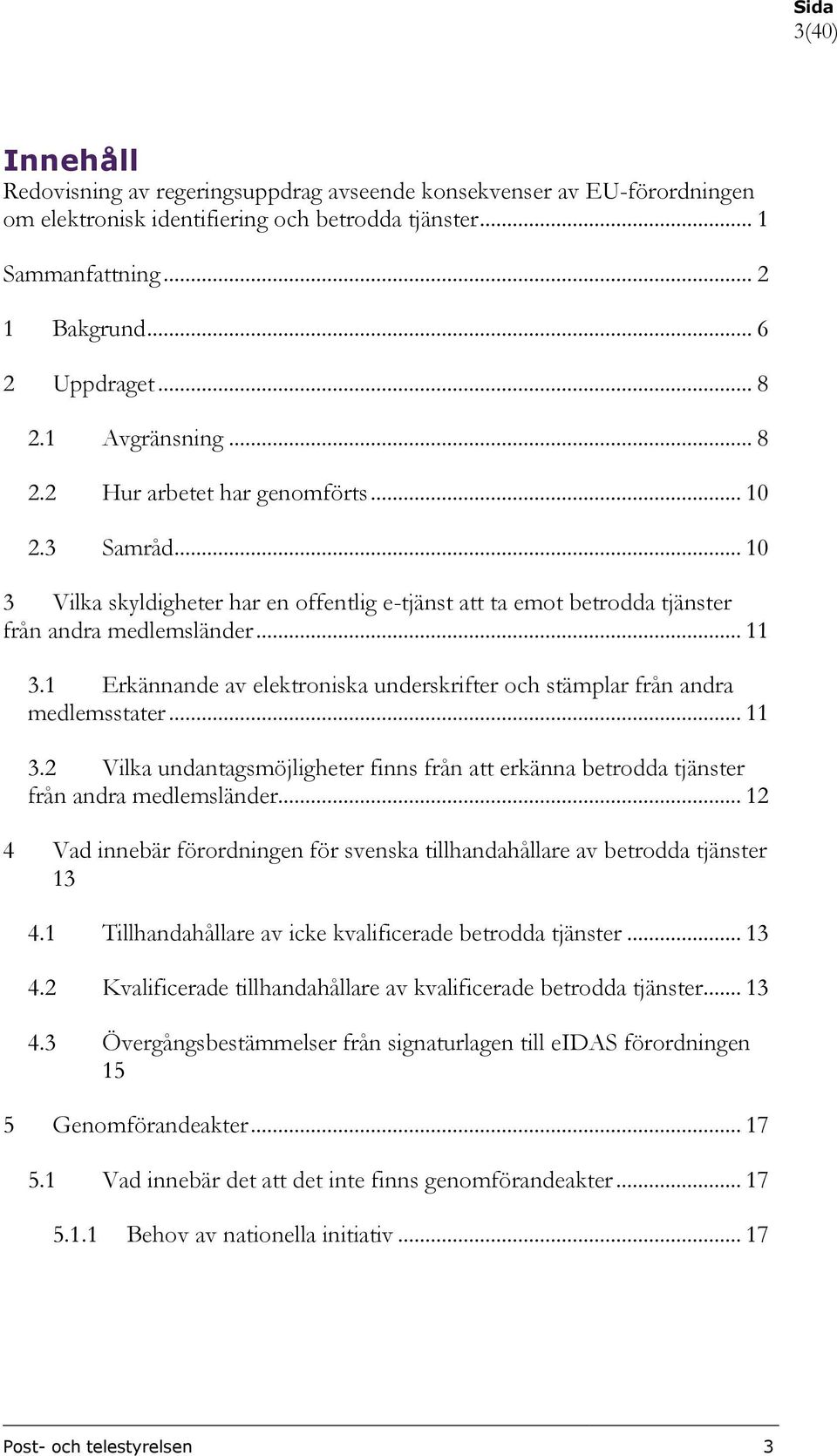 1 Erkännande av elektroniska underskrifter och stämplar från andra medlemsstater... 11 3.2 Vilka undantagsmöjligheter finns från att erkänna betrodda tjänster från andra medlemsländer.