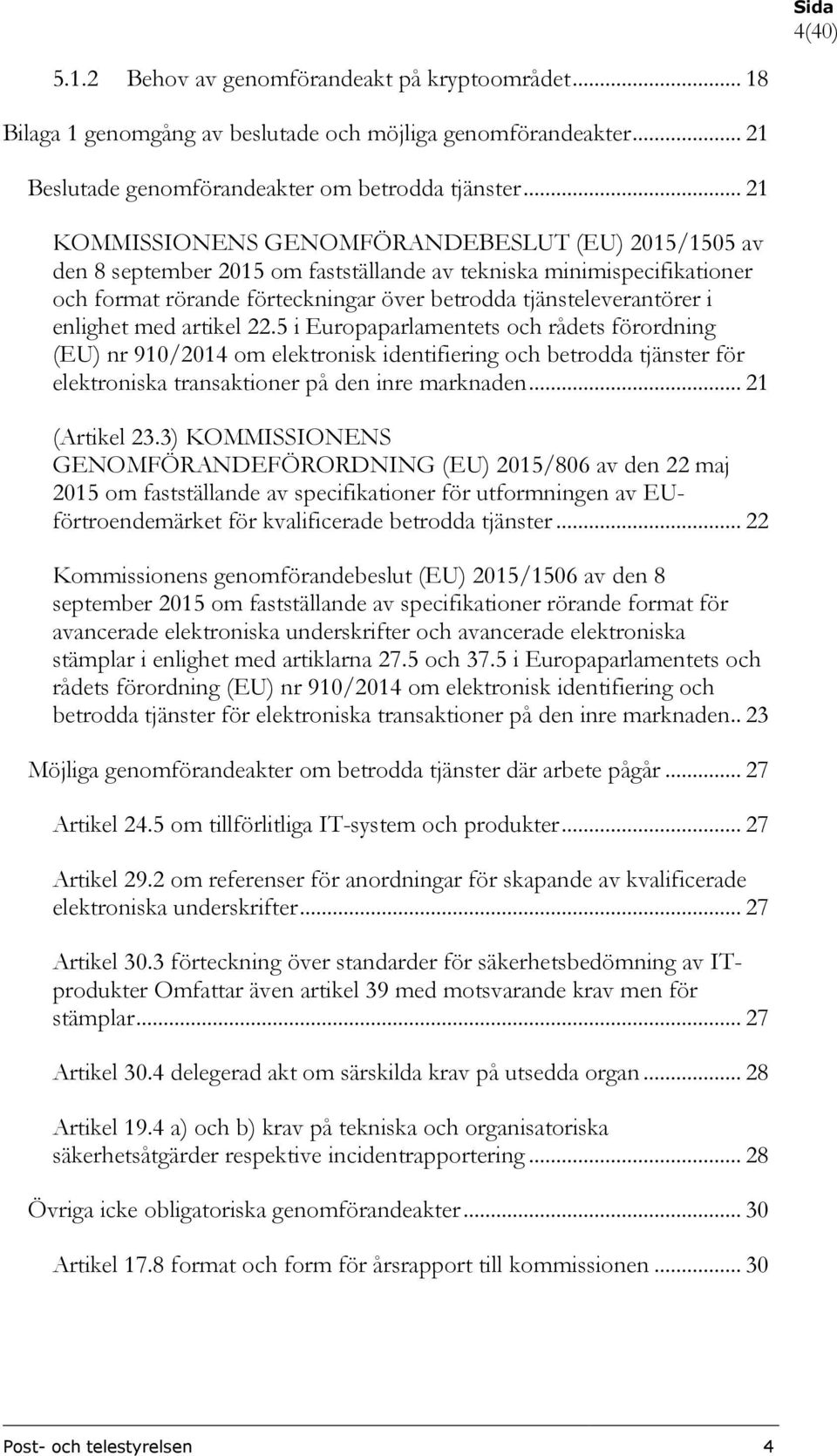 enlighet med artikel 22.5 i Europaparlamentets och rådets förordning (EU) nr 910/2014 om elektronisk identifiering och betrodda tjänster för elektroniska transaktioner på den inre marknaden.