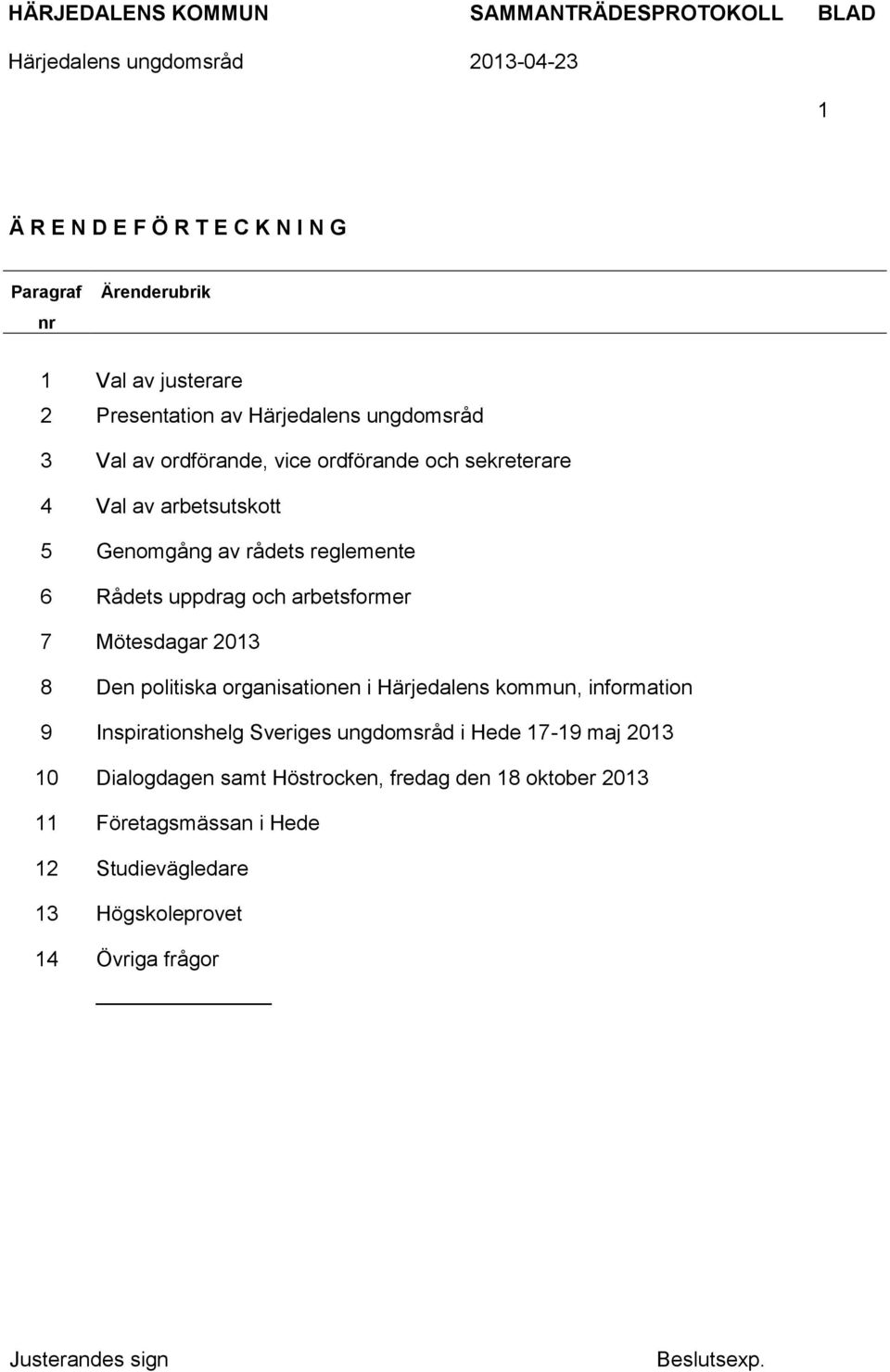 Mötesdagar 2013 8 Den politiska organisationen i Härjedalens kommun, information 9 Inspirationshelg Sveriges ungdomsråd i Hede 17-19 maj