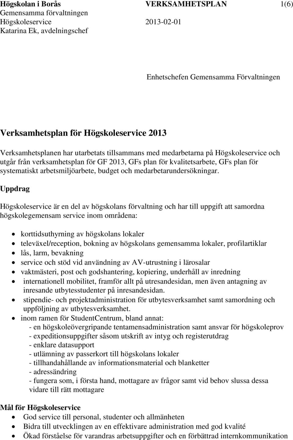 Uppdrag Högskoleservice är en del av högskolans förvaltning och har till uppgift att samordna högskolegemensam service inom områdena: korttidsuthyrning av högskolans lokaler televäxel/reception,