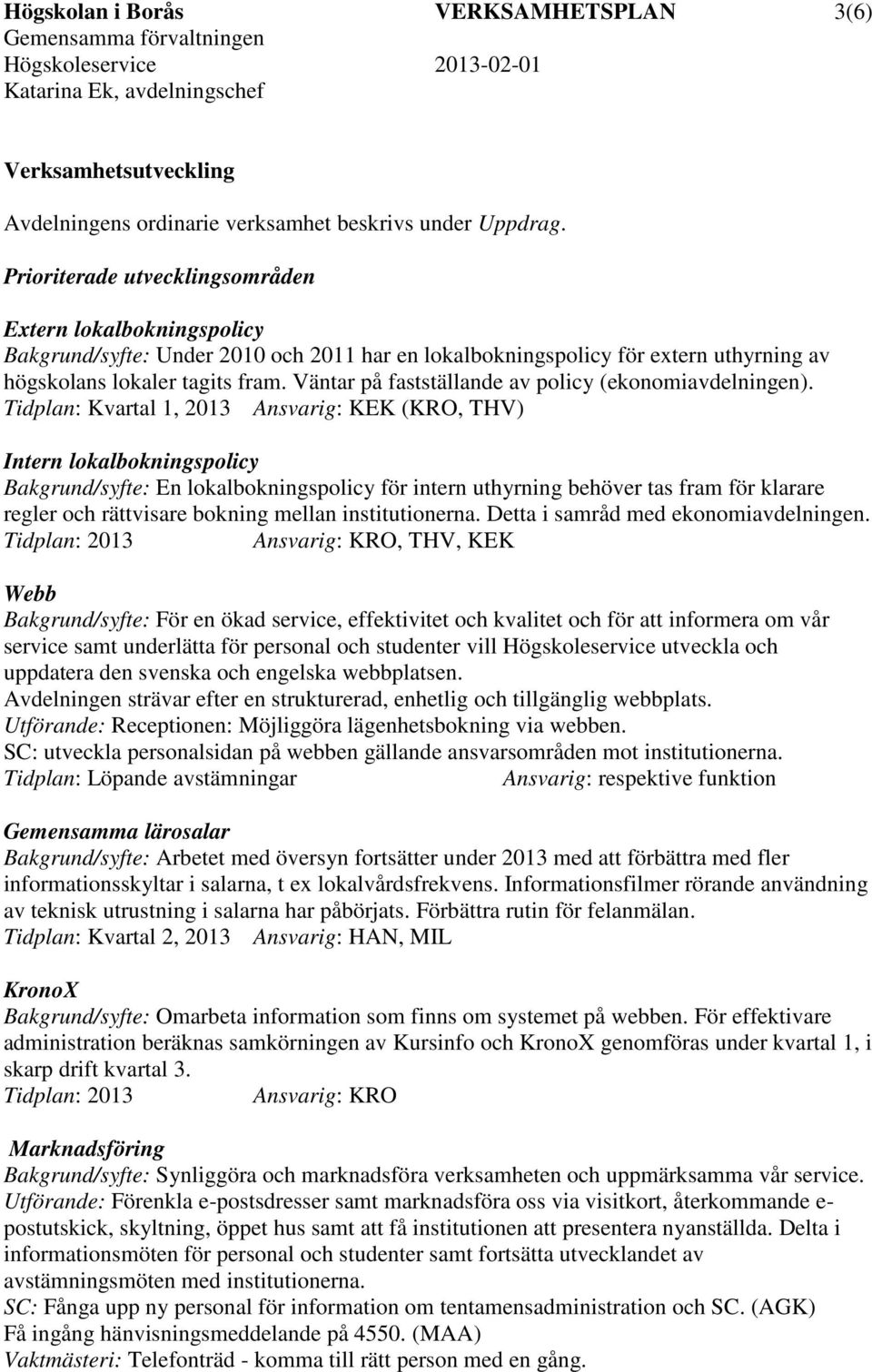Väntar på fastställande av policy (ekonomiavdelningen).