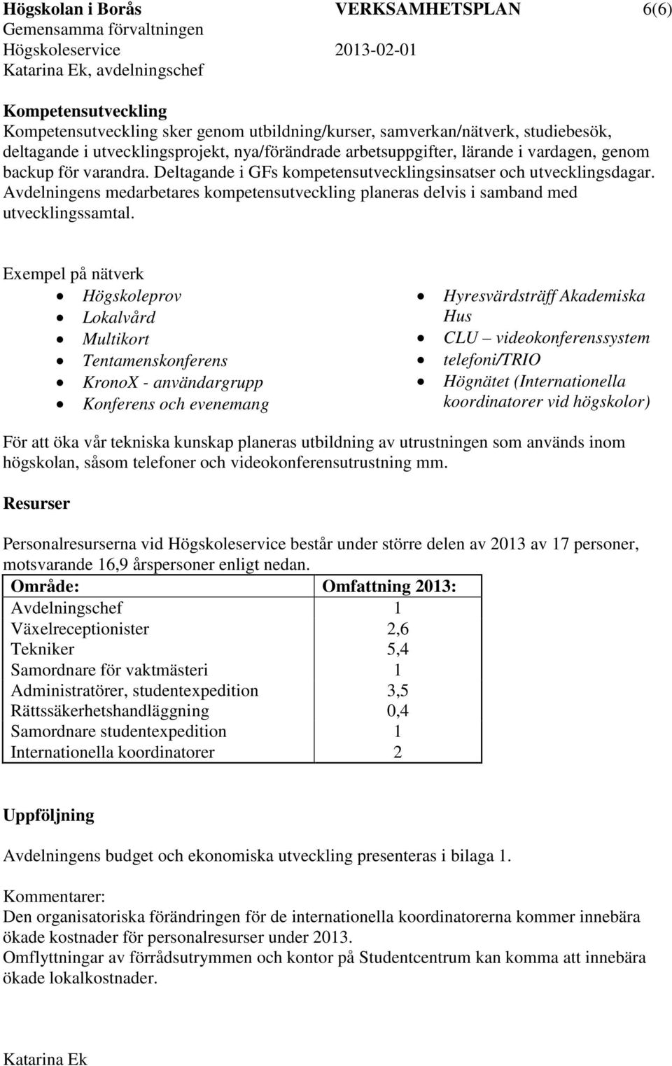 Avdelningens medarbetares kompetensutveckling planeras delvis i samband med utvecklingssamtal.
