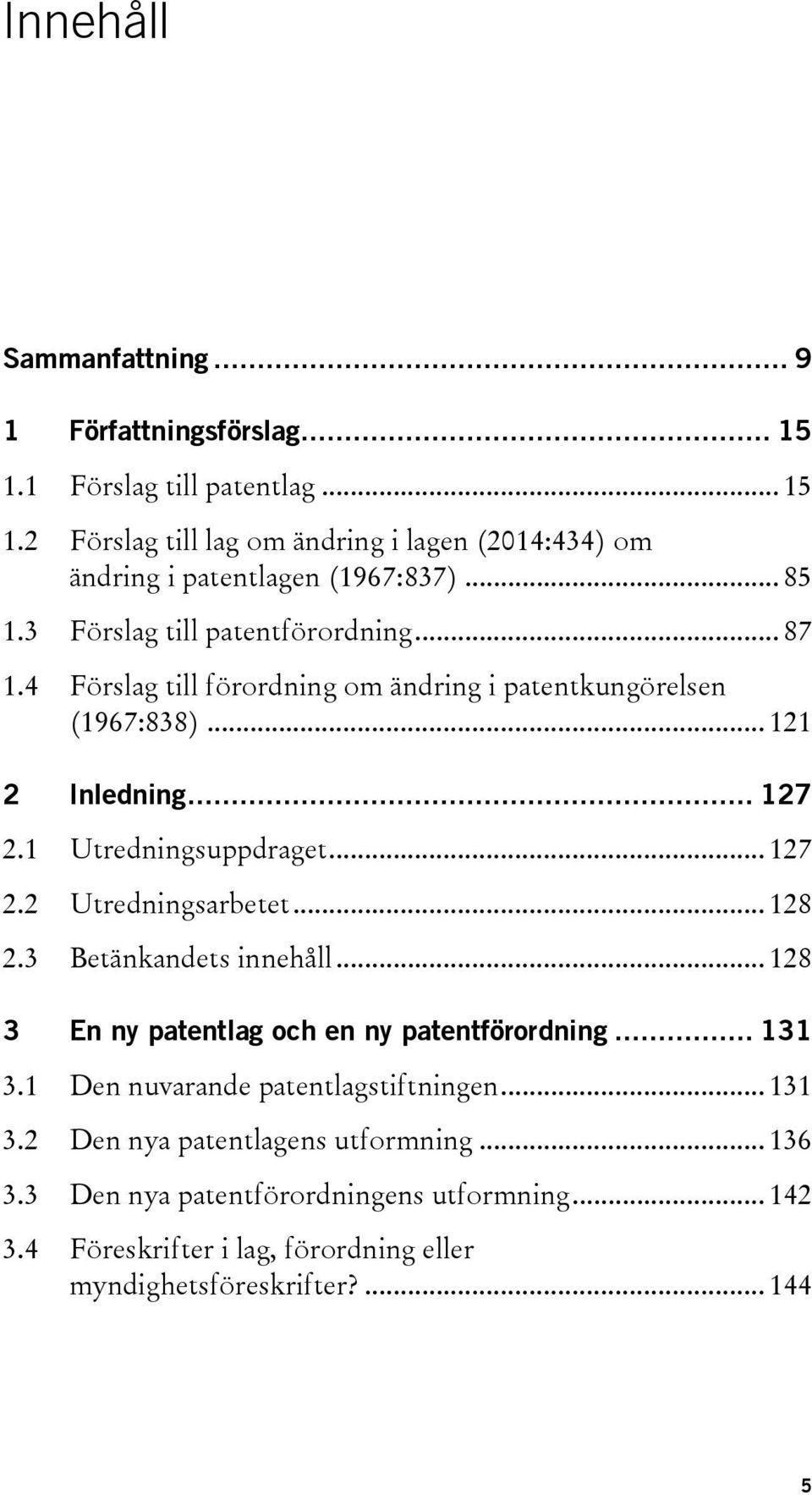 .. 127 2.2 Utredningsarbetet... 128 2.3 Betänkandets innehåll... 128 3 En ny patentlag och en ny patentförordning... 131 3.1 Den nuvarande patentlagstiftningen... 131 3.2 Den nya patentlagens utformning.