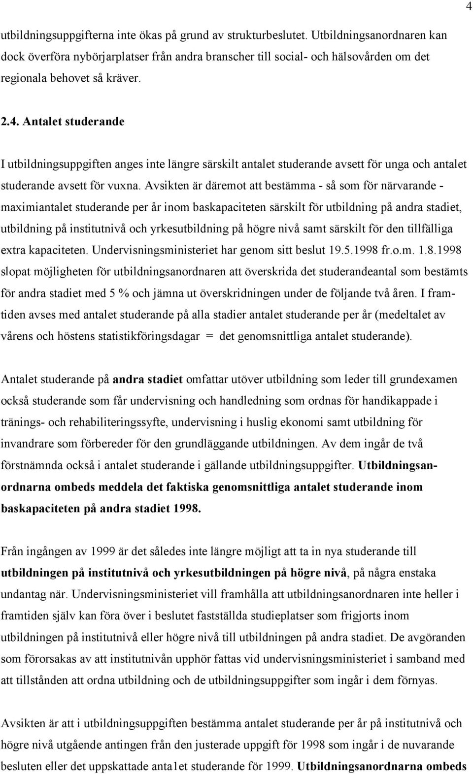 Antalet studerande I utbildningsuppgiften anges inte längre särskilt antalet studerande avsett för unga och antalet studerande avsett för vuxna.