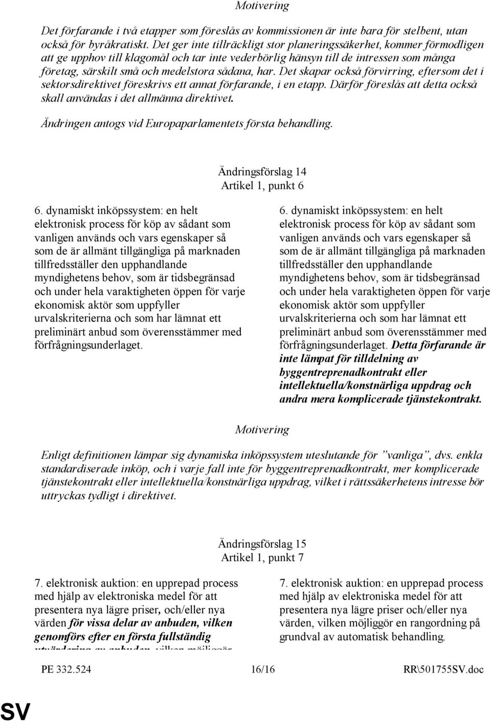 sådana, har. Det skapar också förvirring, eftersom det i sektorsdirektivet föreskrivs ett annat förfarande, i en etapp. Därför föreslås att detta också skall användas i det allmänna direktivet.
