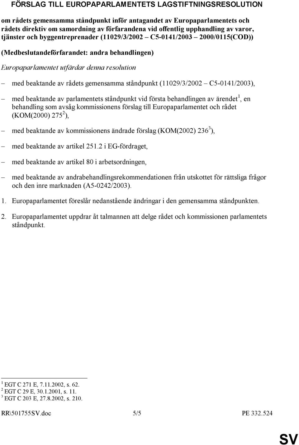 beaktande av rådets gemensamma ståndpunkt (11029/3/2002 C5-0141/2003), med beaktande av parlamentets ståndpunkt vid första behandlingen av ärendet 1, en behandling som avsåg kommissionens förslag