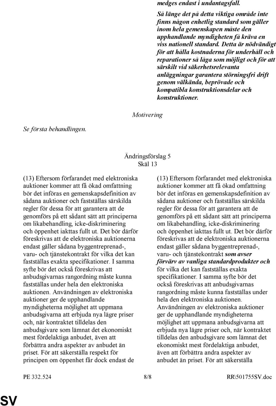 Detta är nödvändigt för att hålla kostnaderna för underhåll och reparationer så låga som möjligt och för att särskilt vid säkerhetsrelevanta anläggningar garantera störningsfri drift genom välkända,