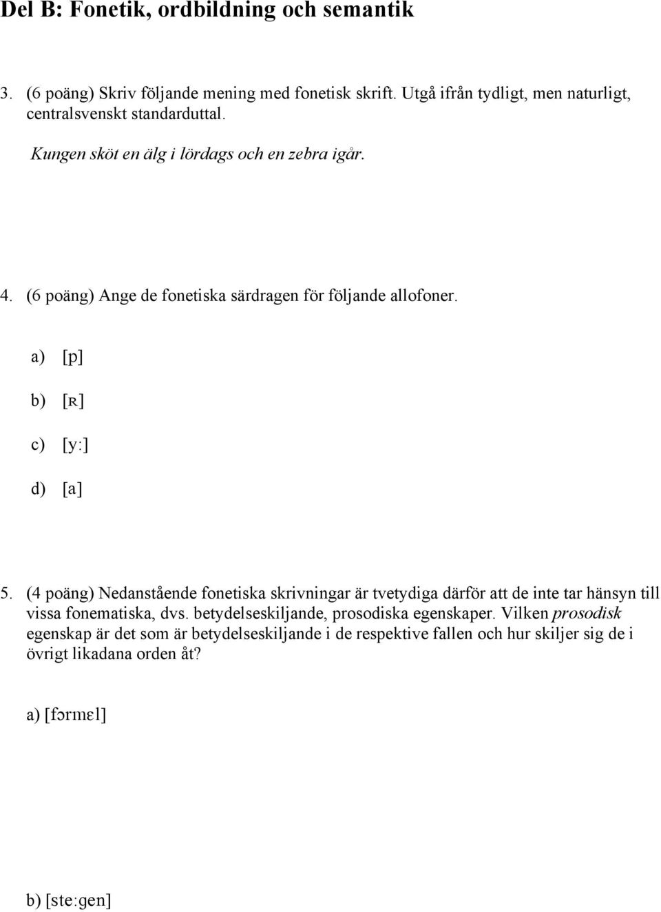 (6 poäng) Ange de fonetiska särdragen för följande allofoner. a) [p] b) [{] c) [y:] d) [a] 5.