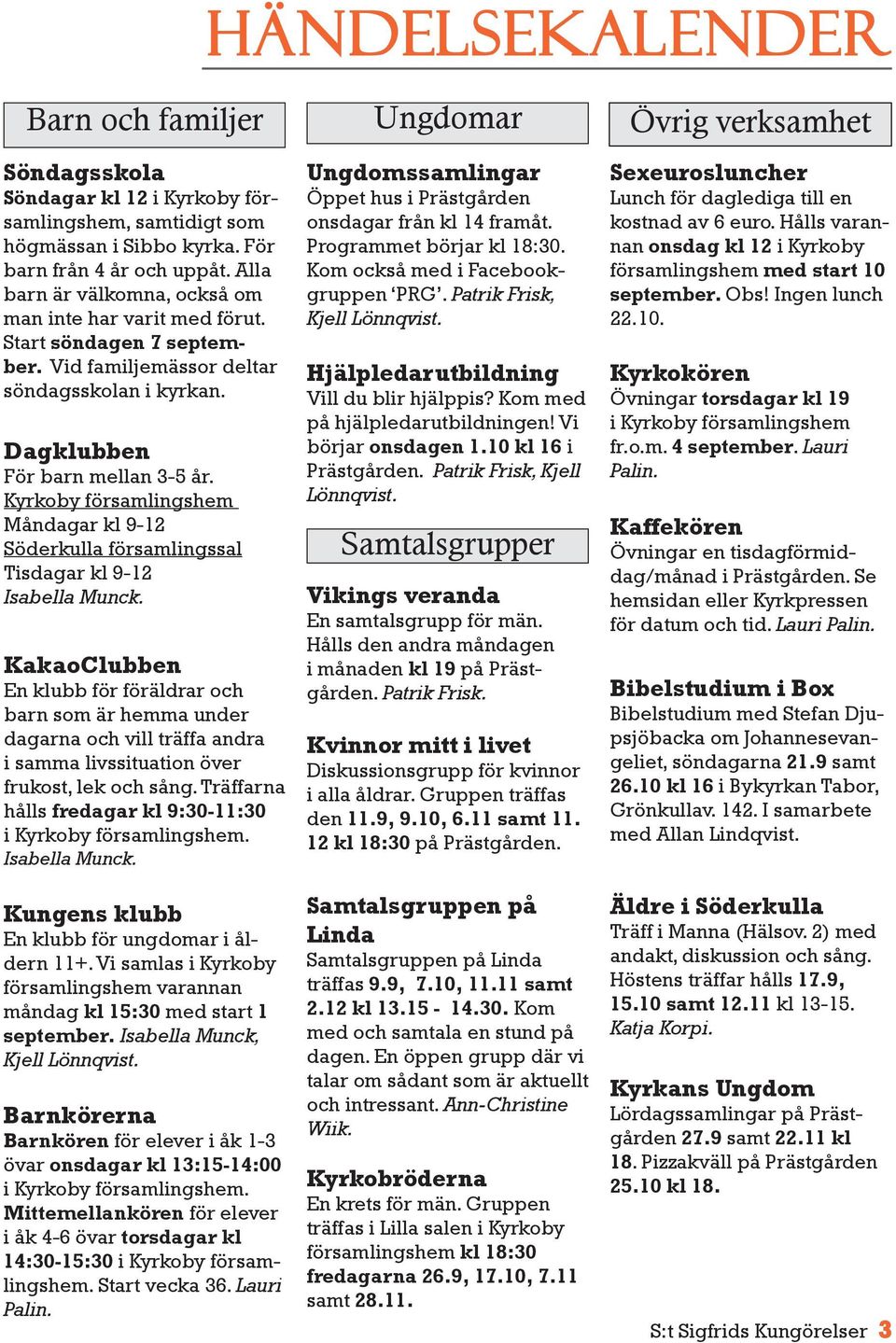 Kyrkoby församlingshem Måndagar kl 9-12 Söderkulla församlingssal Tisdagar kl 9-12 Isabella Munck.